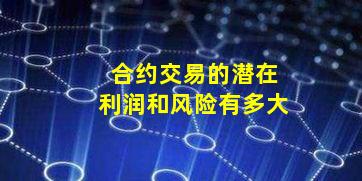 合约交易的潜在利润和风险有多大
