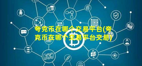 夸克币在哪个交易平台(夸克币在哪个交易平台交易)