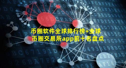 币圈软件全球排行榜 全球币圈交易所app前十名盘点