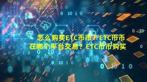 怎么购买ETC币币?ETC币币在哪个平台交易?ETC币币购买交易教程