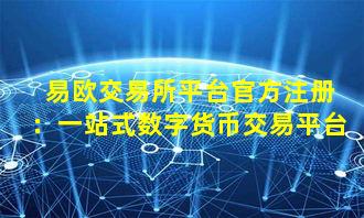 易欧交易所平台官方注册：一站式数字货币交易平台