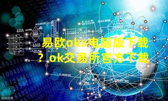 易欧okx电脑版下载?ok交易所官方下载