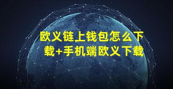 欧义链上钱包怎么下载 手机端欧义下载