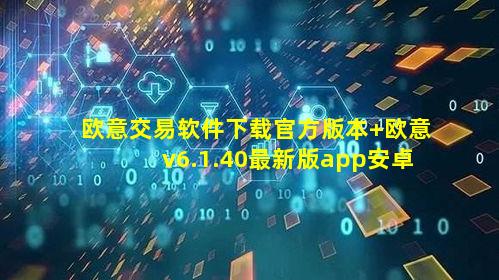 欧意交易软件下载官方版本 欧意v6.1.40最新版app安卓版