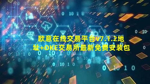 欧意在线交易平台v7.1.2地址 OKE交易所最新免费安装包