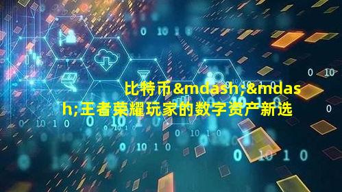 比特币——王者荣耀玩家的数字资产新选择