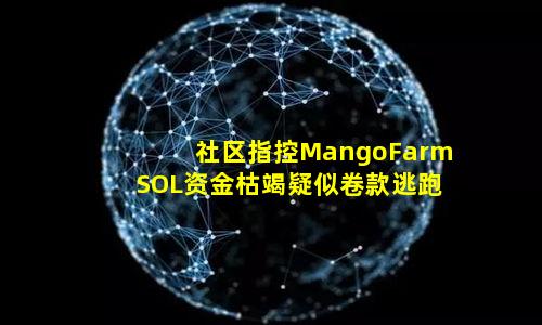 社区指控MangoFarmSOL资金枯竭疑似卷款逃跑