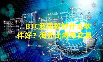 BTC波段段炒什么软件好?海外比特币交易