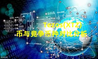 Tezos(XTZ)币与竞争币种对比分析