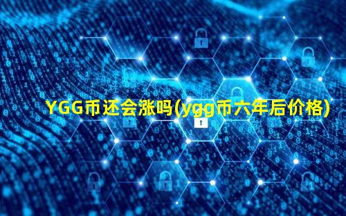 YGG币还会涨吗(ygg币六年后价格)