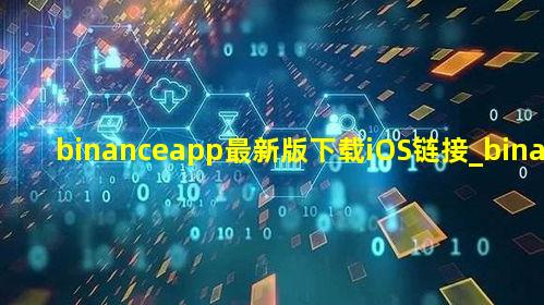 binanceapp最新版下载iOS链接_binanceapp官网交易平台