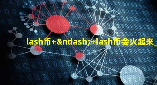 lash币 – lash币会火起来_1
